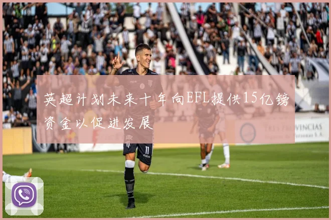 英超计划未来十年向EFL提供15亿镑资金以促进发展