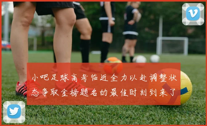 小吧足球高考临近全力以赴调整状态争取金榜题名的最佳时刻到来了