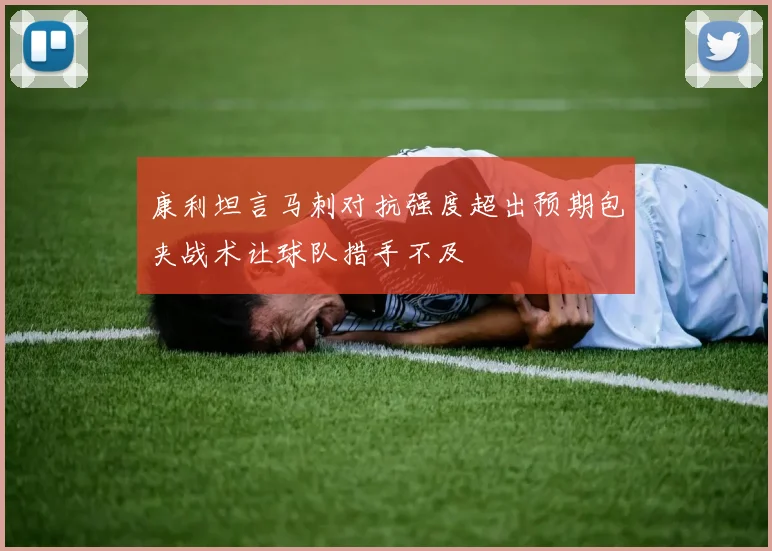 康利坦言马刺对抗强度超出预期包夹战术让球队措手不及