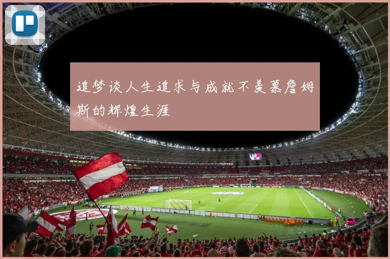 追梦谈人生追求与成就不羡慕詹姆斯的辉煌生涯